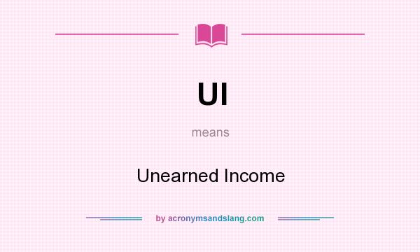 What does UI mean? It stands for Unearned Income