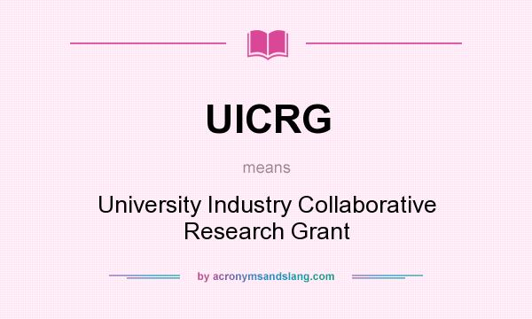 What does UICRG mean? It stands for University Industry Collaborative Research Grant