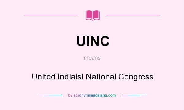 What does UINC mean? It stands for United Indiaist National Congress