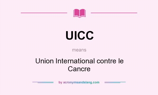 What does UICC mean? It stands for Union International contre le Cancre