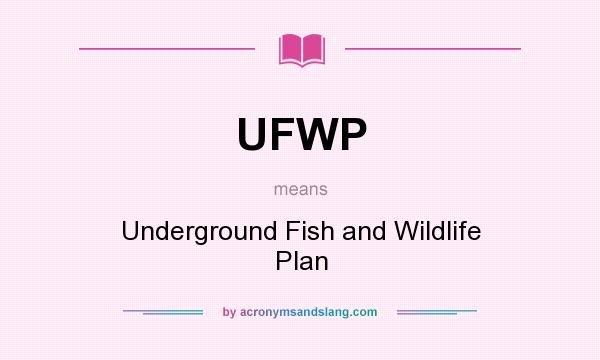 What does UFWP mean? It stands for Underground Fish and Wildlife Plan