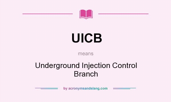 What does UICB mean? It stands for Underground Injection Control Branch