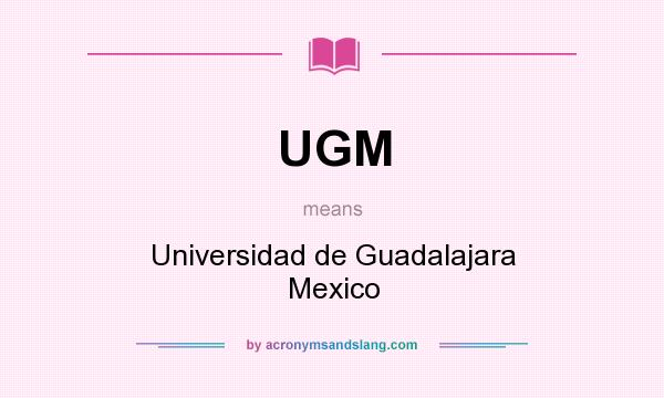 What does UGM mean? It stands for Universidad de Guadalajara Mexico