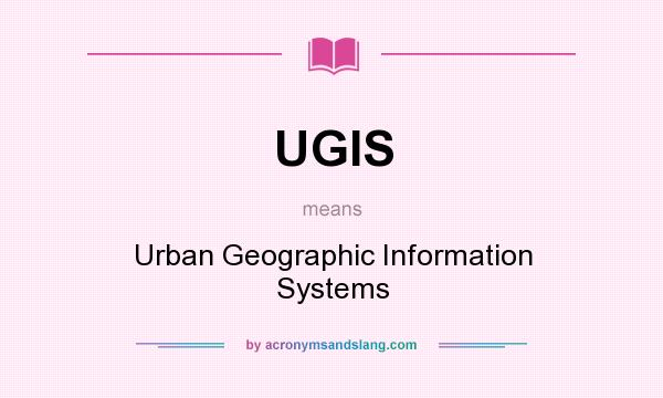 What does UGIS mean? It stands for Urban Geographic Information Systems