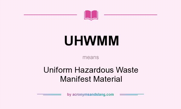 What does UHWMM mean? It stands for Uniform Hazardous Waste Manifest Material