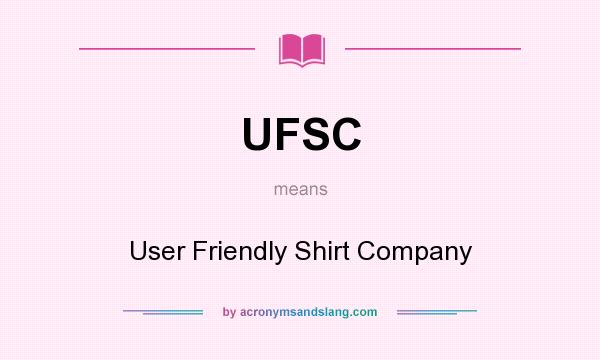 What does UFSC mean? It stands for User Friendly Shirt Company
