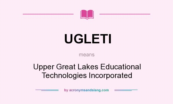 What does UGLETI mean? It stands for Upper Great Lakes Educational Technologies Incorporated