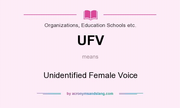What does UFV mean? It stands for Unidentified Female Voice