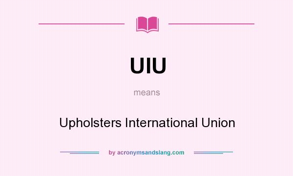 What does UIU mean? It stands for Upholsters International Union
