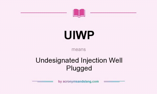 What does UIWP mean? It stands for Undesignated Injection Well Plugged