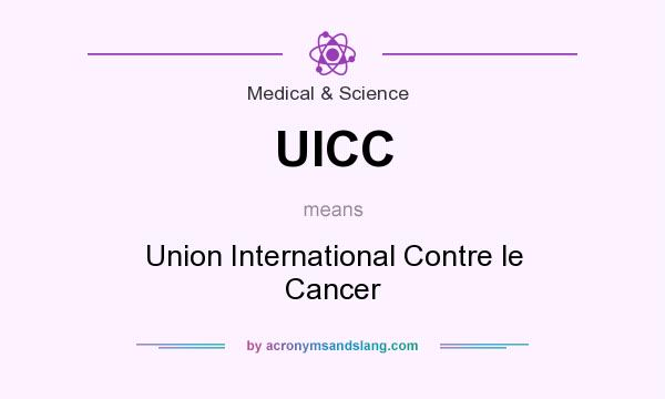 What does UICC mean? It stands for Union International Contre le Cancer