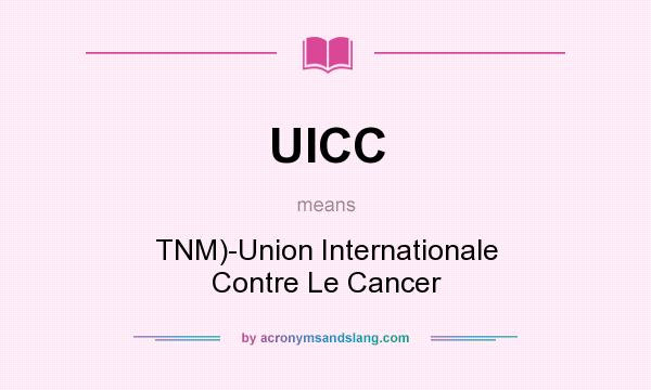 What does UICC mean? It stands for TNM)-Union Internationale Contre Le Cancer