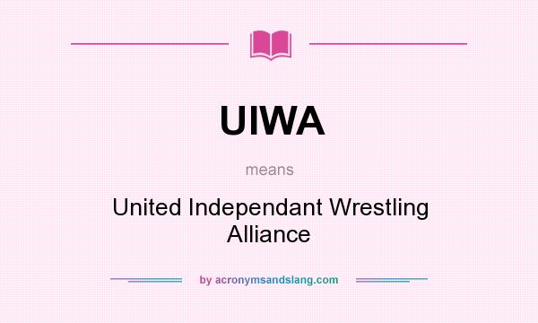 What does UIWA mean? It stands for United Independant Wrestling Alliance