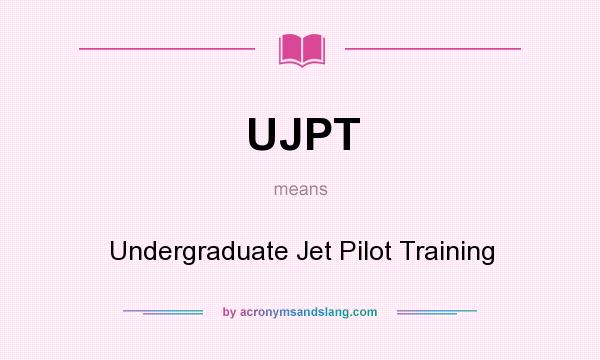 What does UJPT mean? It stands for Undergraduate Jet Pilot Training