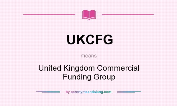 What does UKCFG mean? It stands for United Kingdom Commercial Funding Group