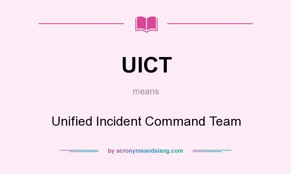 What does UICT mean? It stands for Unified Incident Command Team