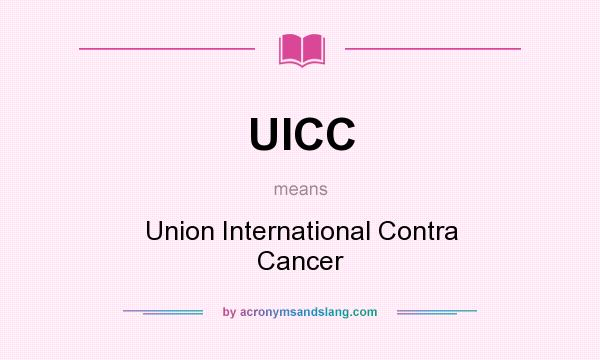 What does UICC mean? It stands for Union International Contra Cancer