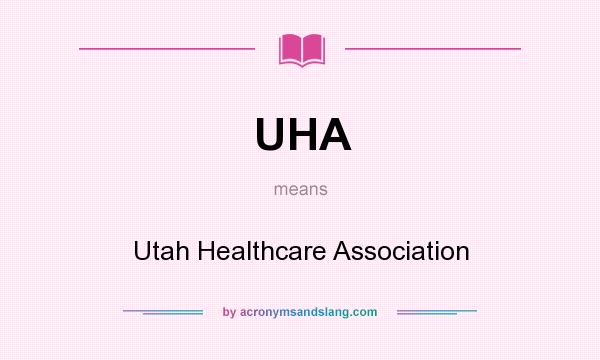 What does UHA mean? It stands for Utah Healthcare Association