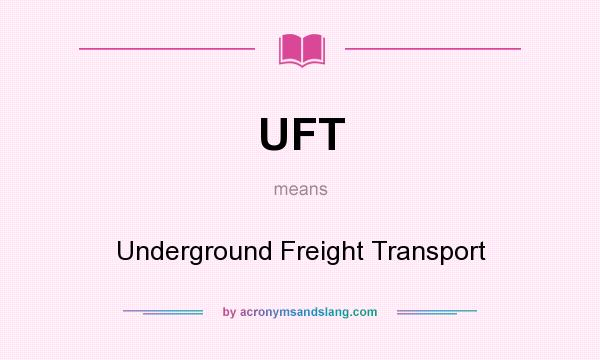 What does UFT mean? It stands for Underground Freight Transport