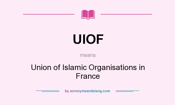 What does UIOF mean? It stands for Union of Islamic Organisations in France