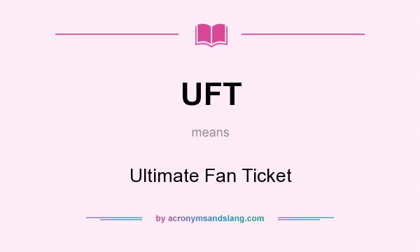 What does UFT mean? It stands for Ultimate Fan Ticket