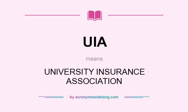 What does UIA mean? It stands for UNIVERSITY INSURANCE ASSOCIATION
