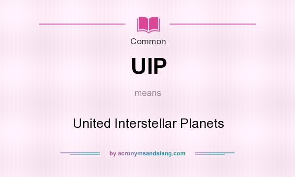What does UIP mean? It stands for United Interstellar Planets