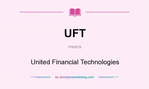What does UFT mean? It stands for United Financial Technologies