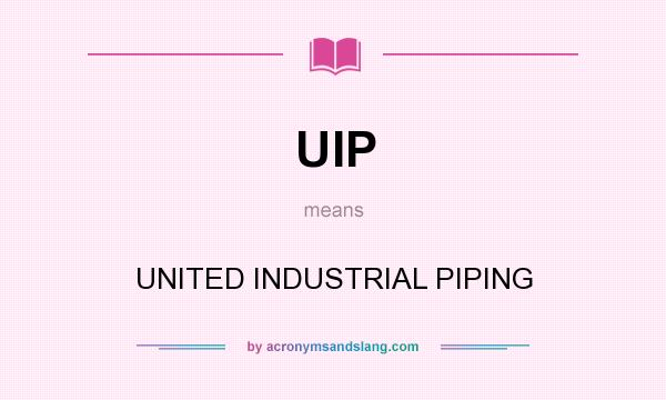 What does UIP mean? It stands for UNITED INDUSTRIAL PIPING
