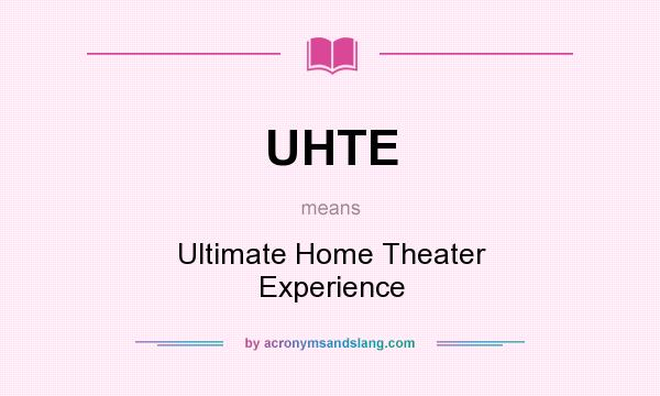 What does UHTE mean? It stands for Ultimate Home Theater Experience