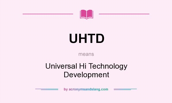 What does UHTD mean? It stands for Universal Hi Technology Development