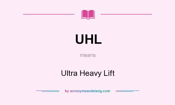 What does UHL mean? It stands for Ultra Heavy Lift