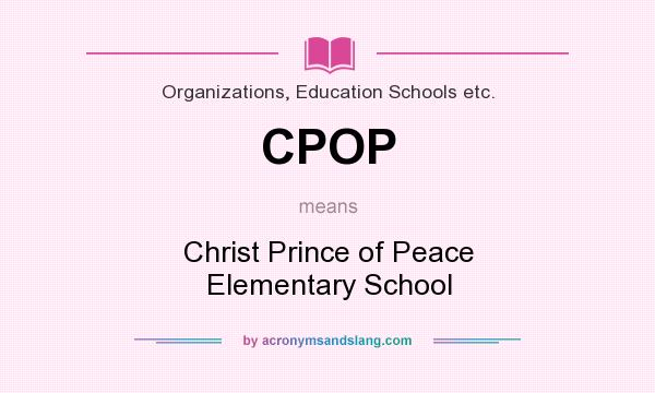 What does CPOP mean? It stands for Christ Prince of Peace Elementary School