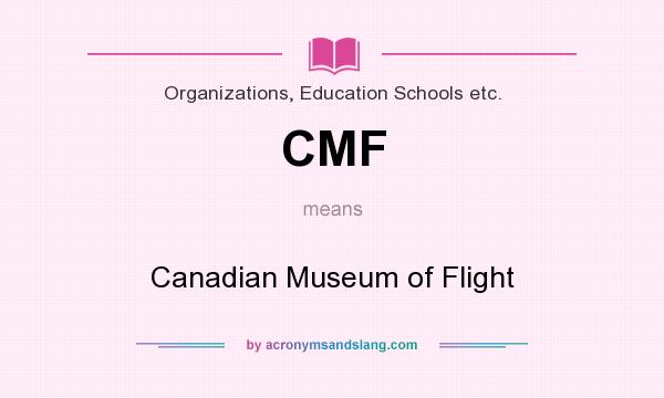 What does CMF mean? It stands for Canadian Museum of Flight