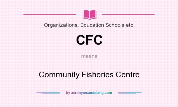 What does CFC mean? It stands for Community Fisheries Centre