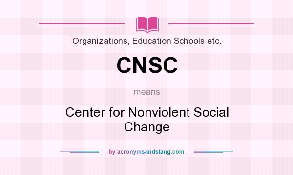 What does CNSC mean? It stands for Center for Nonviolent Social Change