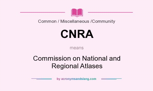 What does CNRA mean? It stands for Commission on National and Regional Atlases