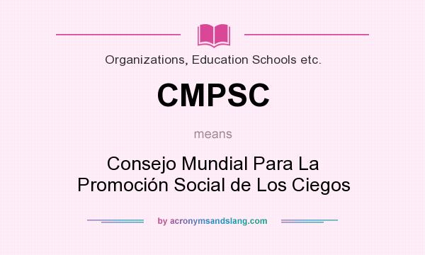 What does CMPSC mean? It stands for Consejo Mundial Para La Promoción Social de Los Ciegos