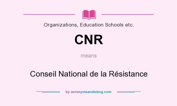 What does CNR mean? It stands for Conseil National de la Résistance