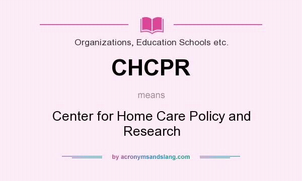 What does CHCPR mean? It stands for Center for Home Care Policy and Research