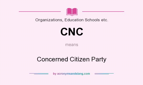 What does CNC mean? It stands for Concerned Citizen Party