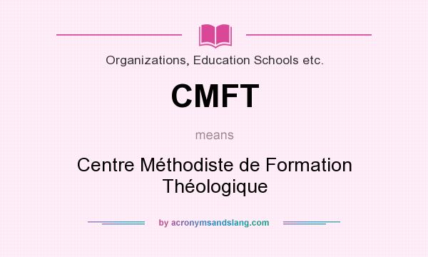 What does CMFT mean? It stands for Centre Méthodiste de Formation Théologique