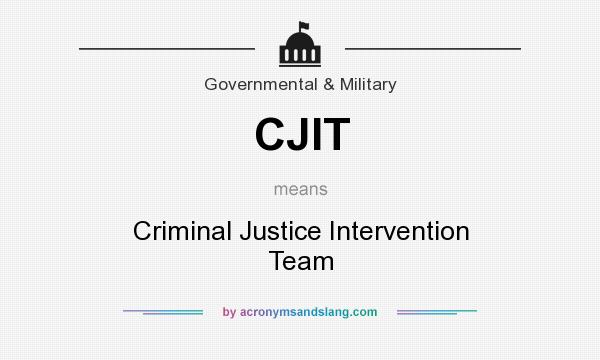What does CJIT mean? It stands for Criminal Justice Intervention Team