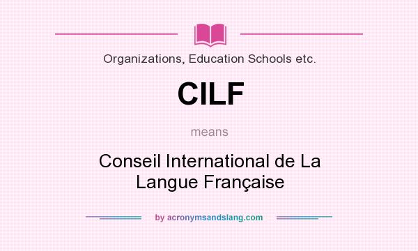 What does CILF mean? It stands for Conseil International de La Langue Française