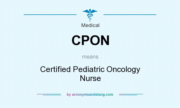What does CPON mean? It stands for Certified Pediatric Oncology Nurse