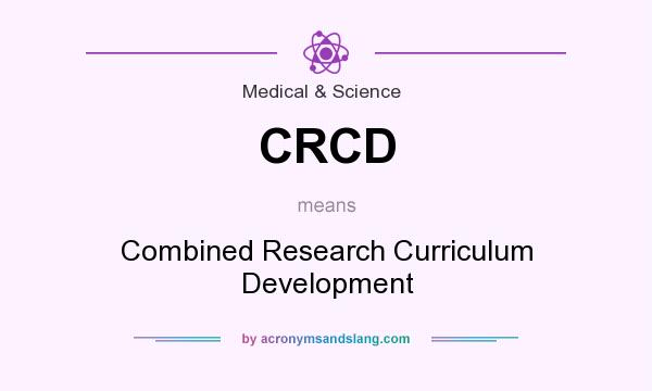 What does CRCD mean? It stands for Combined Research Curriculum Development