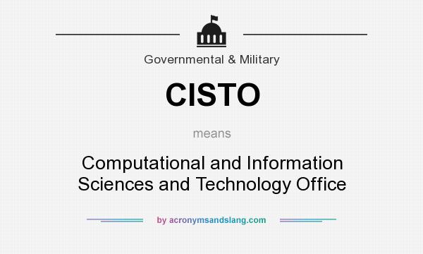 What does CISTO mean? It stands for Computational and Information Sciences and Technology Office