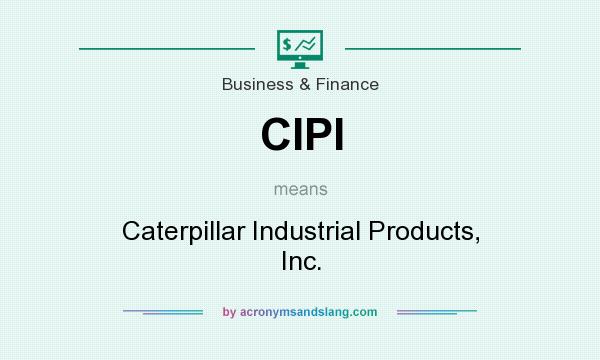 What does CIPI mean? It stands for Caterpillar Industrial Products, Inc.