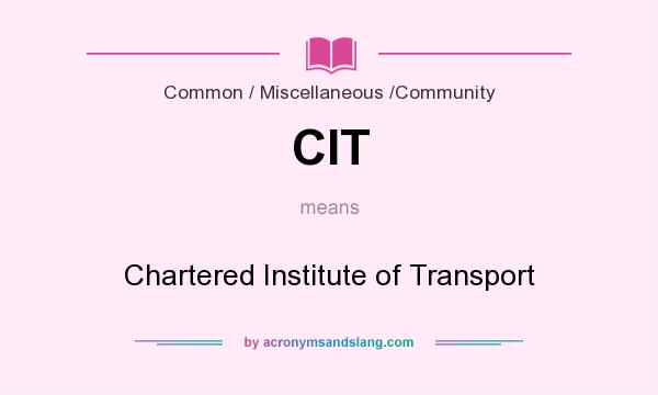 What does CIT mean? It stands for Chartered Institute of Transport