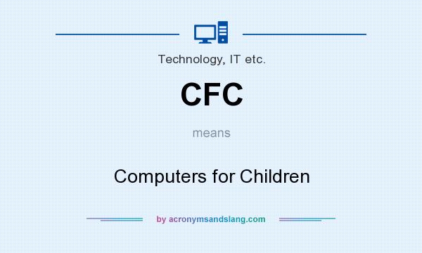 What does CFC mean? It stands for Computers for Children